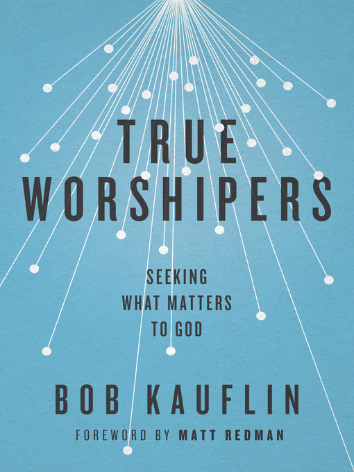 Title details for True Worshipers by Bob Kauflin - Available